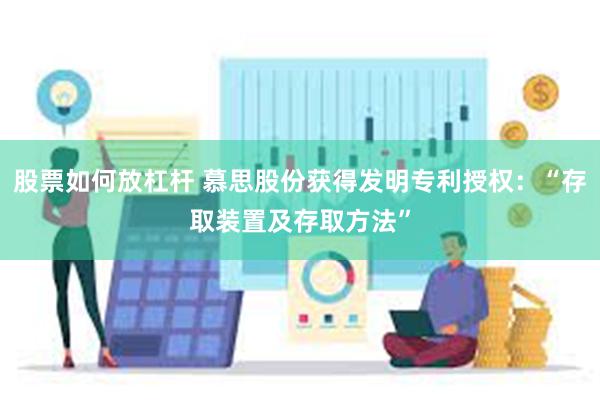 股票如何放杠杆 慕思股份获得发明专利授权：“存取装置及存取方法”