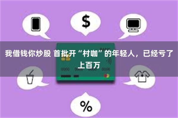 我借钱你炒股 首批开“村咖”的年轻人，已经亏了上百万